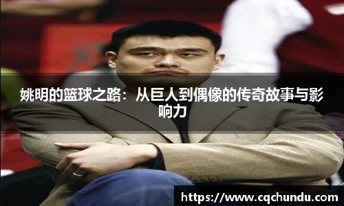 姚明的篮球之路：从巨人到偶像的传奇故事与影响力