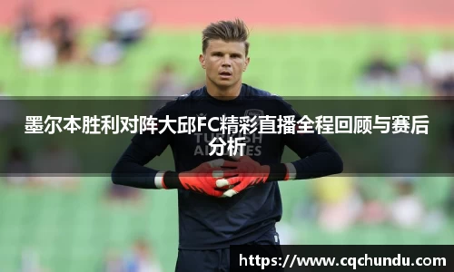 墨尔本胜利对阵大邱FC精彩直播全程回顾与赛后分析