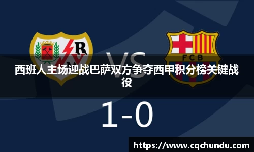 西班人主场迎战巴萨双方争夺西甲积分榜关键战役