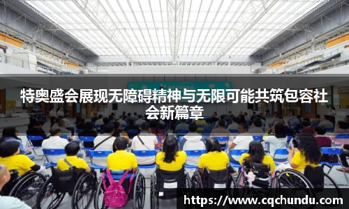 特奥盛会展现无障碍精神与无限可能共筑包容社会新篇章